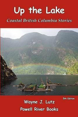 Up the Lake: Coastal British Columbia Stories - Wayne J Lutz - cover