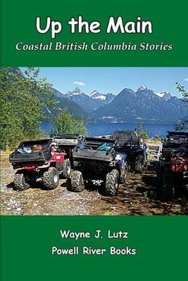 Up the Main: Coastal British Columbia Stories - Wayne J Lutz - cover