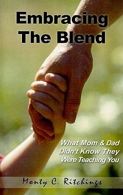 Embracing the Blend: What Mom and Dad Didn't Know They Were Teaching You - Monty C Ritchings - cover