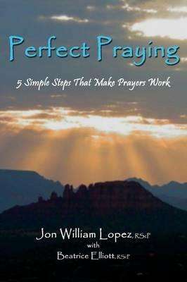 Perfect Praying: 5 Simple Steps That Make Prayers Work - Jon William Lopez - cover