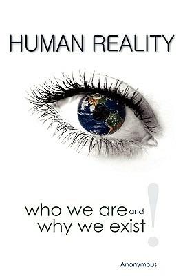 Human Reality--Who We Are and Why We Exist - Anonymous - cover