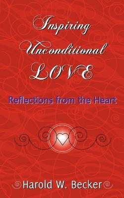 Inspiring Unconditional Love - Reflections from the Heart - Harold W Becker - cover