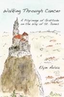 Walking Through Cancer: A Pilgrimage of Gratitude on the Way of St. James - Elyn Aviva - cover