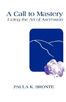 A Call to Mastery: Living the Art of Ascension - Paula K Bronte - cover