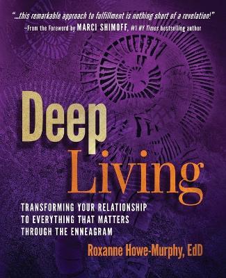 Deep Living: Transforming Your Relationship to Everything That Matters Through the Enneagram - Roxanne Howe-Murphy - cover