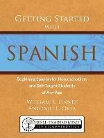 Getting Started with Spanish: Beginning Spanish for Homeschoolers and Self-Taught Students of Any Age - William Ernest Linney,Antonio Luis Orta - cover