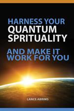 HARNESS YOUR QUANTUM SPIRITUALITY And Make It Work For You