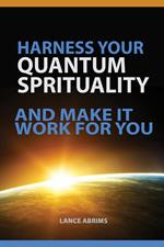 HARNESS YOUR QUANTUM SPIRITUALITY And Make It Work For You
