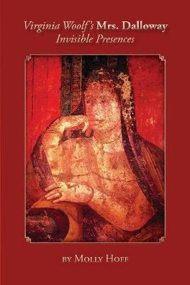 Virginia Woolf's Mrs. Dalloway: Invisible Presences - Molly Hoff - cover