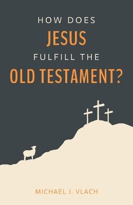 How Does Jesus Fulfill the Old Testament? - Michael J Vlach - cover