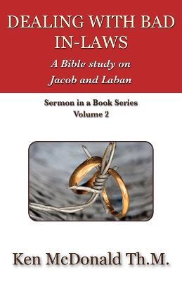 Dealing With Bad In-Laws: A Bible study on Jacob and Laban - Ken McDonald - cover