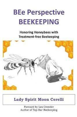 BEe Perspective Beekeeping: Honoring Honeybees with Treatment-free Beekeeping - Lady Spirit Moon Cerelli - cover