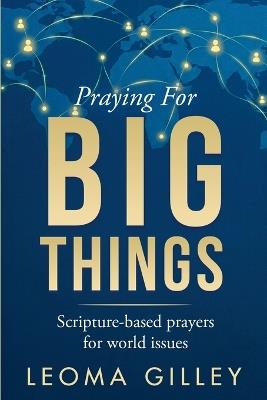 Praying for BIG Things: Scripture-based prayers for world issues - Leoma Gilley - cover