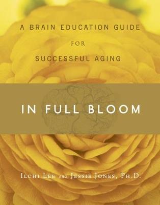 In Full Bloom: A Brain Education Guide for Successful Aging - Ilchi Lee,Jessie Jones - cover