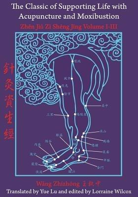 The Classic of Supporting Life with Acupuncture and Moxibustion: Volumes I-III - cover