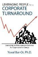 Leveraging People for a Corporate Turnaround: Leadership and Management Guidance for Organizational Change - Yuval Bar-Or - cover
