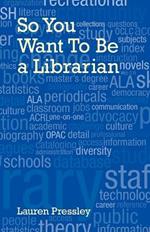 So You Want To Be a Librarian