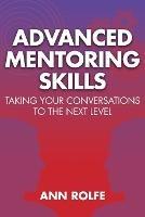 Advanced Mentoring Skills - Taking Your Conversations to the Next Level - Ann P Rolfe - cover