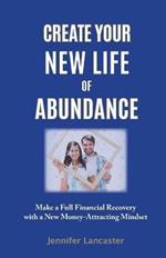 Create your New Life of Abundance: Make a Full Financial Recovery with a New Money-Attracting Mindset