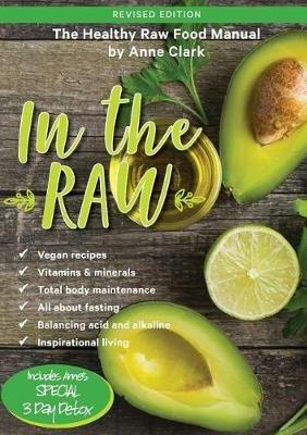 In the Raw: The healthy raw food manual - Anne Clark - cover