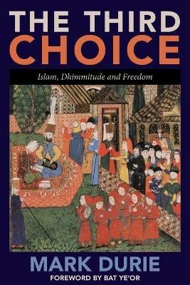 The Third Choice: Islam, Dhimmitude and Freedom - Mark Durie - cover