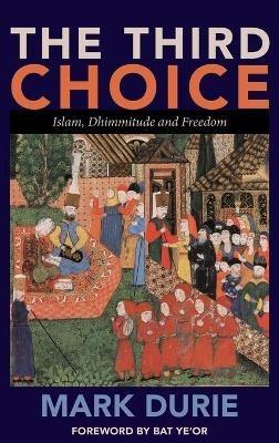 The Third Choice: Islam, Dhimmitude and Freedom - Mark Durie - cover