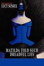 Matilda Told Such Dreadful Lies: the Essential Lucy Sussex