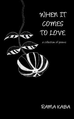 When It Comes to Love: a collection of poems - Rama Kaba - cover