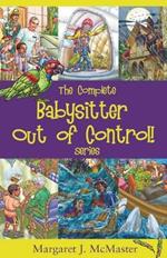 The Complete Babysitter Out of Control! Series: featuring the 6 books in the series: Babysitter Out of Control!; Looking for Love on Mongo Tongo; The Improbable Party on Purple Plum Lane; What Happened in July; The Sinking of the Wiley Bean; and, The Queen of Second Chances