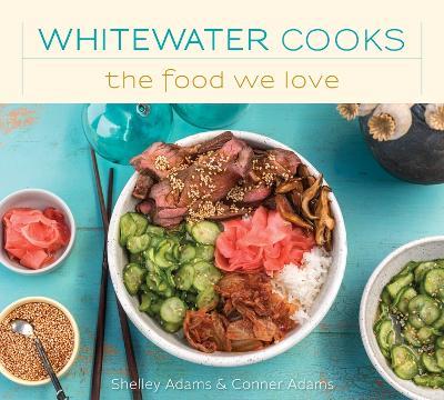 Whitewater Cooks The Food We Love - Shelley Adams - cover