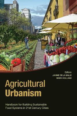 Agricultural Urbanism: Handbook for Building Sustainable Food Systems in 21st Century Cities - cover