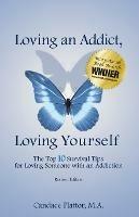 Loving an Addict, Loving Yourself: The Top 10 Survival Tips for Loving Someone with an Addiction - Candace Plattor - cover