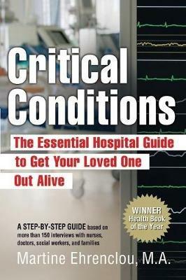 Critical Conditions: The Essential Hospital Guide to Get Your Loved One Out Alive - Martine Ehrenclou - cover