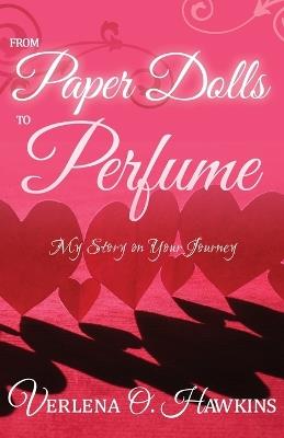 From Paper Dolls to Perfume: My Story on Your Journey - Verlena O Hawkins - cover