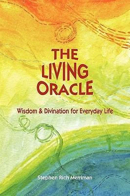 The Living Oracle: Wisdom & Divination for Everyday Life - Stephen Rich Merriman - cover