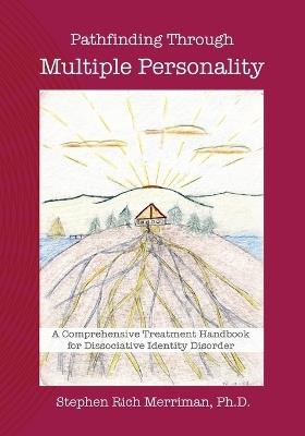 Pathfinding Through Multiple Personality: A Comprehensive Treatment Handbook for Dissociative Identity Disorder - Stephen Rich Merriman - cover