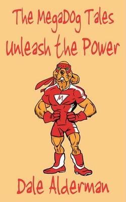 The MegaDog Tales: Unleash the Power - Dale Alderman - cover