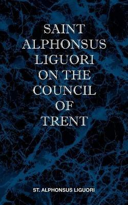 St Alphonsus Liguori on the Council of Trent - St Alphonsus M. Liguori - cover