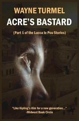 Acre's Bastard: Historical Fiction from the Crusades - Wayne Turmel - cover