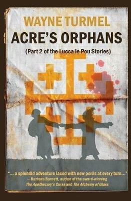 Acre's Orphans- Historical Fiction From the Crusades - Wayne Turmel - cover