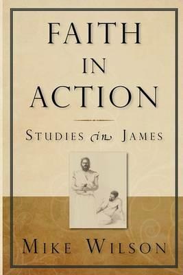 Faith in Action, Studies in James - Mike Wilson - cover