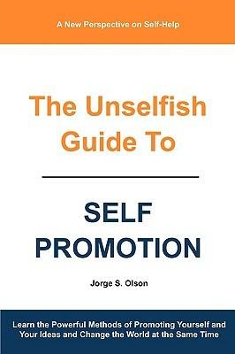 The Unselfish Guide to Self Promotion - Jorge S Olson - cover