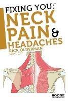 Fixing You: Neck Pain and Headaches: Self-treatment for Healing Neck Pain and Headaches Due to Bulging Disks, Degenerative Disks, and Other Diagnoses