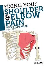 Fixing You: Shoulder and Elbow Pain: Self-treatment for Rotator Cuff Strain, Shoulder Impingement, Tennis Elbow, Golfer's Elbow, and Other Diagnoses