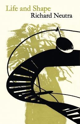 Life and Shape: The Autobiography of Richard Neutra - Richard Neutra - cover