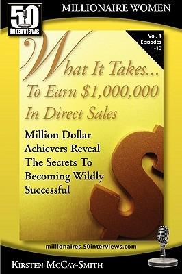 What It Takes... To Earn $1,000,000 In Direct Sales: Million Dollar Achievers Reveal the Secrets to Becoming Wildly Successful (Vol. 1) - Kirsten McCay-Smith - cover