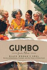 Gumbo for the Black Woman's Soul: Stories of Resilience, Triumph, and the Power of Sisterhood