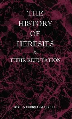 The History of Heresies and Their Refutation - St Alphonsus M Liguori - cover