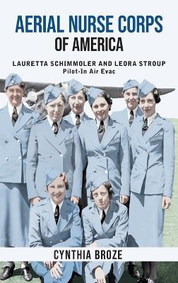 Aerial Nurse Corps of America: Lauretta Schimmoler and Leora Stroup Pilot-in AirEvac - Cynthia Broze - cover