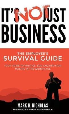 It's Not Just Business: Your Guide to Politics, Ego and Negotiating in the Workplace - Mark Nicholas - cover
